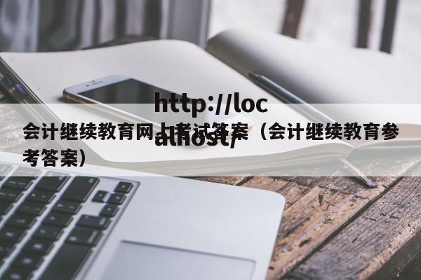 会计继续教育网上考试答案（会计继续教育参考答案）